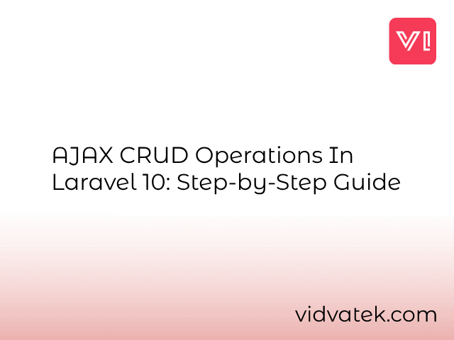 AJAX CRUD Operations In Laravel 10: Step-by-Step Guide