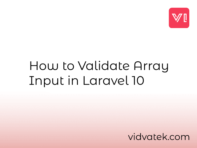 How to Validate Array Input in Laravel 10