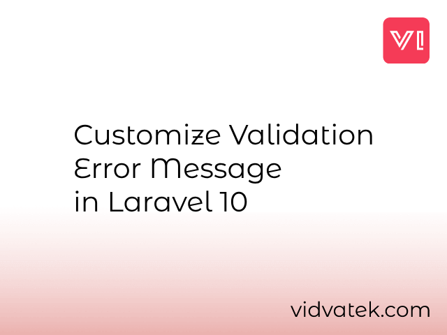 Customize Validation Error Message in Laravel 10